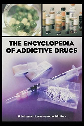 The encyclopedia of addictive drugs by Richard Lawrence Miller